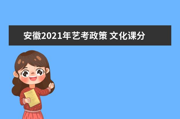 安徽2021年艺考政策 文化课分数线继续提高