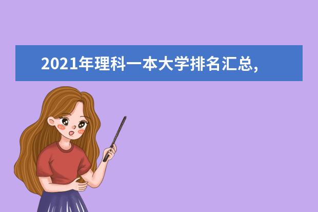 2021年理科一本大学排名汇总,教育部理科一本大学分数线排名