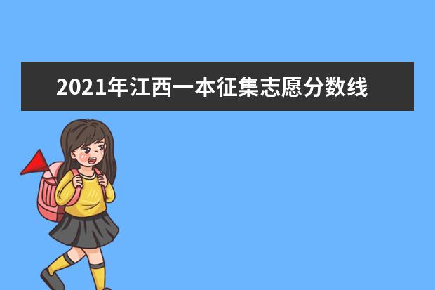 2021年江西一本征集志愿分数线,一本征集志愿分数要求是高还是低