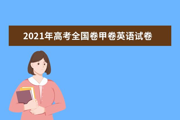 2021年高考全国卷甲卷英语试卷真题答案解析（WORD文字版）