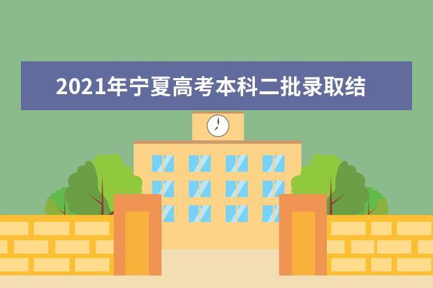 2021年宁夏高考本科二批录取结果和通知书查询时间安排