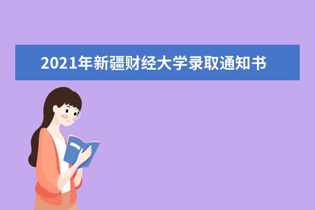 2021年新疆财经大学录取通知书查询,通知书什么时候发为什么还没收到