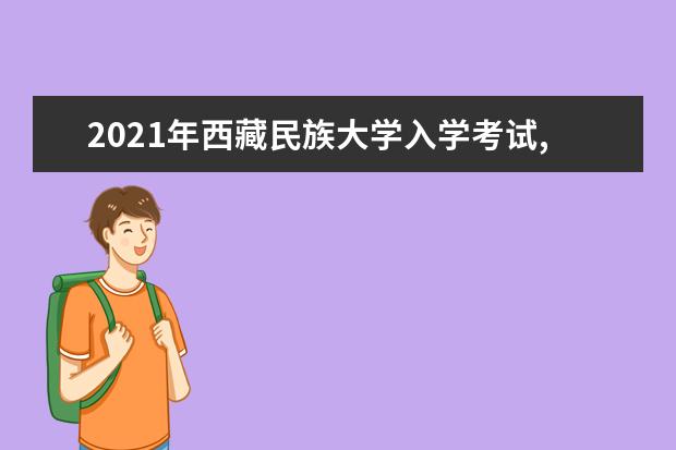 2021年西藏民族大学入学考试,入学指南,开学时间及新生转专业