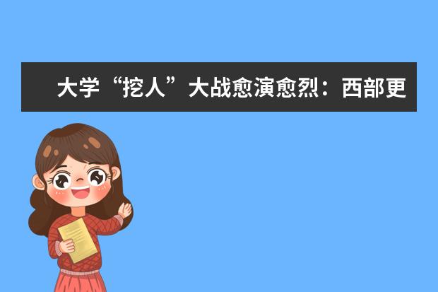 大学“挖人”大战愈演愈烈：西部更需多方改革