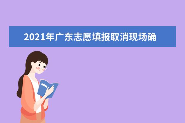 2021年广东志愿填报取消现场确认环节 手机短信验证志愿填报