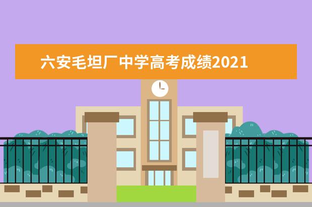 六安毛坦厂中学高考成绩2021 毛坦厂中学高考本科率录取人数
