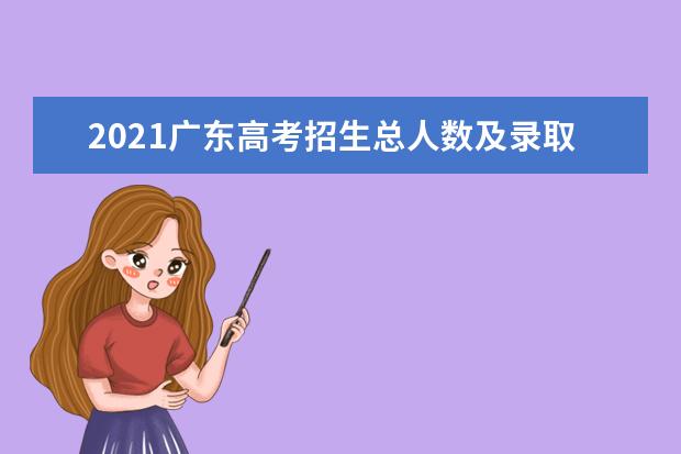 2021广东高考招生总人数及录取率数据分析 本科录取29.7万人