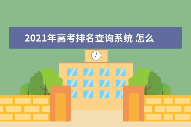 2021年高考排名查询系统 怎么查询自己的高考全省排名