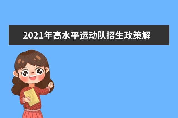 2021年高水平运动队招生政策解读 学校及专业运动项目