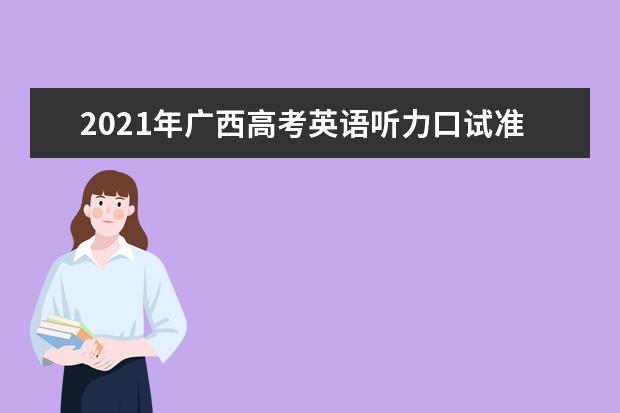 2021年广西高考英语听力口试准考证打印及成绩划分等级查询说明