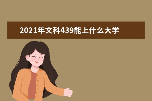 2021年文科439能上什么大学,高考文科439分能考什么大学(100所)