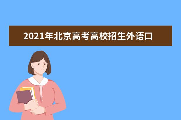 2021年北京高考高校招生外语口试考试时间安排
