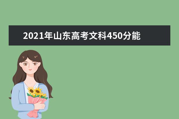 2021年山东高考文科450分能上什么大学(200所)