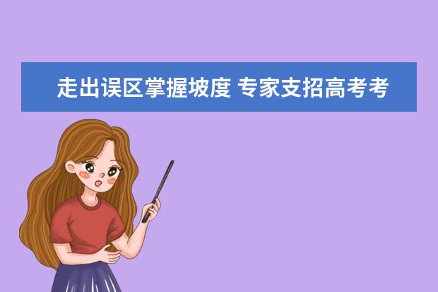 走出误区掌握坡度 专家支招高考考生填报志愿