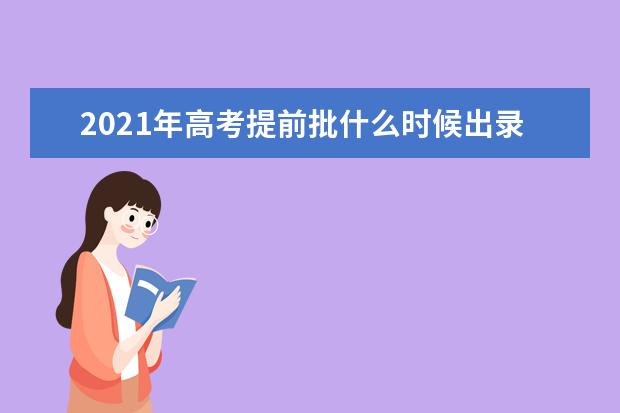 2021年高考提前批什么时候出录取结果 提前批录取查询时间