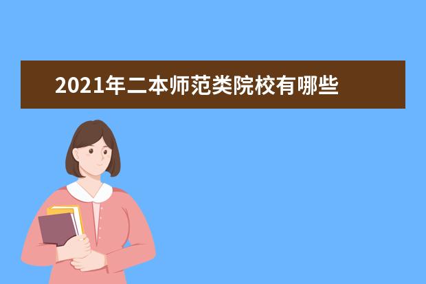 2021年二本师范类院校有哪些 公办二本师范类大学名单