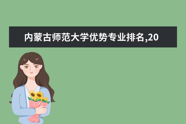 内蒙古师范大学优势专业排名,2021年内蒙古师范大学最好的专业排名