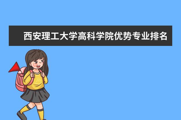 西安理工大学高科学院优势专业排名,2021年西安理工大学高科学院最好的专业排名