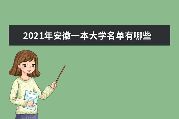 2021年安徽一本大学名单有哪些 一本大学排名及分数线(最新版)