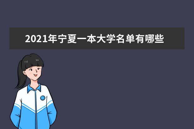 2021年宁夏一本大学名单有哪些 一本大学排名及分数线(最新版)