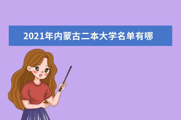 2021年内蒙古二本大学名单有哪些 二本大学排名及分数线(最新版)