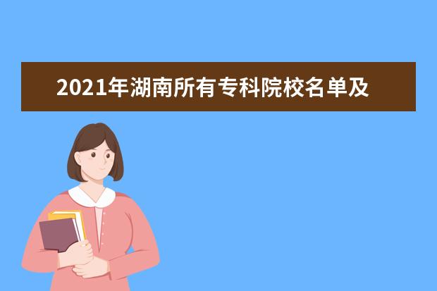 2021年湖南所有专科院校名单及排名(教育部)