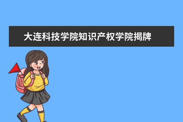 大连科技学院知识产权学院揭牌