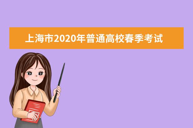 上海市2020年普通高校春季考试招生志愿填报及录取问