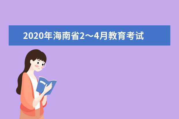2020年海南省2～4月教育考试招生工作安排
