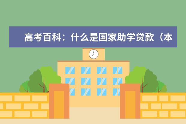 高考百科：什么是国家助学贷款（本专科生）