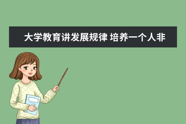 大学教育讲发展规律 培养一个人非常复杂