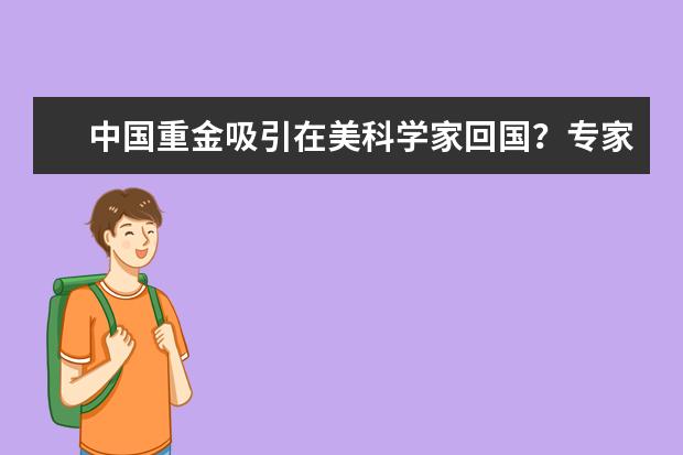 中国重金吸引在美科学家回国？专家:科学家也需成就感