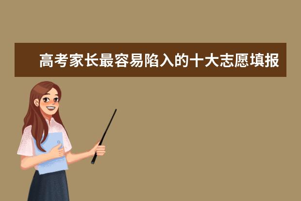 高考家长最容易陷入的十大志愿填报误区