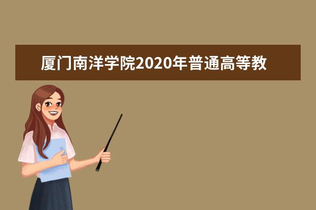 厦门南洋学院2020年普通高等教育招生章程