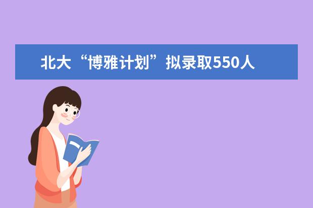 北大“博雅计划”拟录取550人