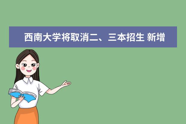 西南大学将取消二、三本招生 新增2个专业