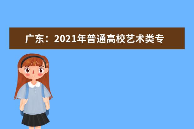 广东：2021年普通高校艺术类专业考试招生办法公布