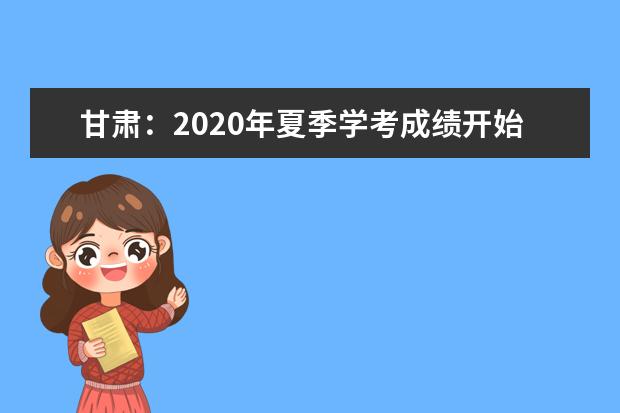甘肃：2020年夏季学考成绩开始网上查询了