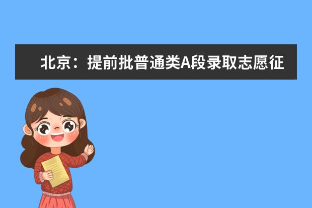 北京:提前批普通类A段录取志愿征集工作将于10日8时开始