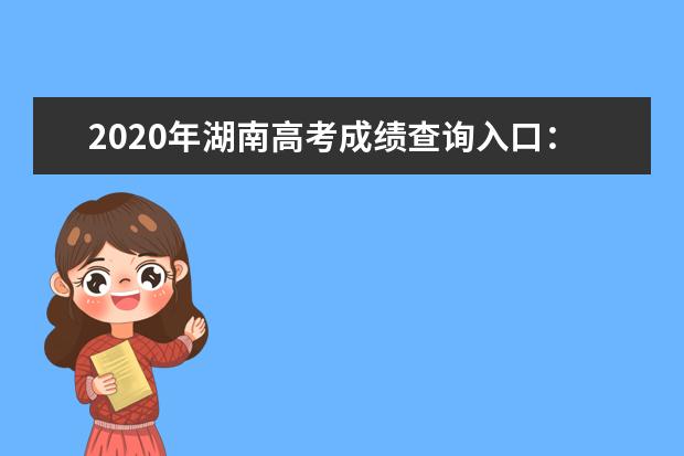 2020年湖南高考成绩查询入口：湖南教育考试院