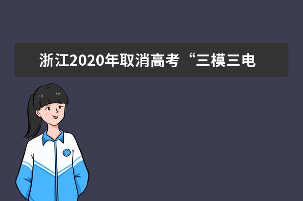 浙江2020年取消高考“三模三电”加分
