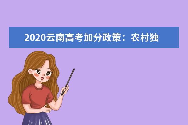 2020云南高考加分政策：农村独子可加20分