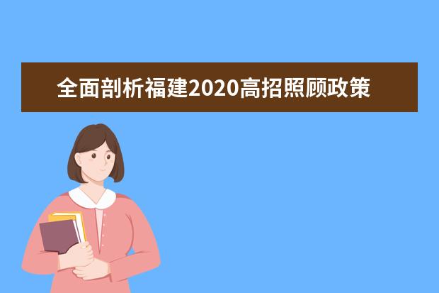 全面剖析福建2020高招照顾政策