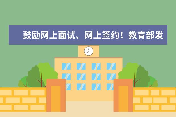 鼓励网上面试、网上签约！教育部发文进一步部署2020届高校毕业生就业工作