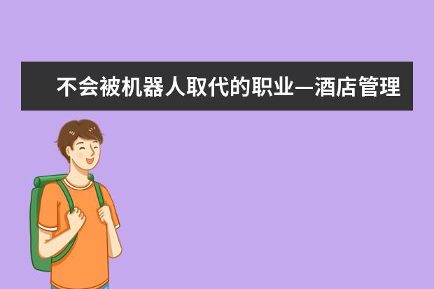 不会被机器人取代的职业—酒店管理