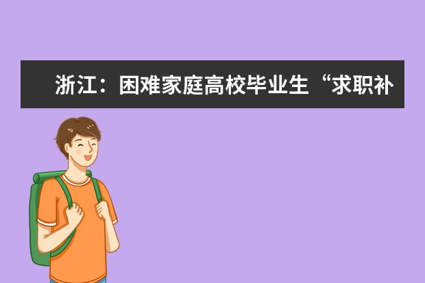 浙江：困难家庭高校毕业生“求职补贴”每人再加1500元