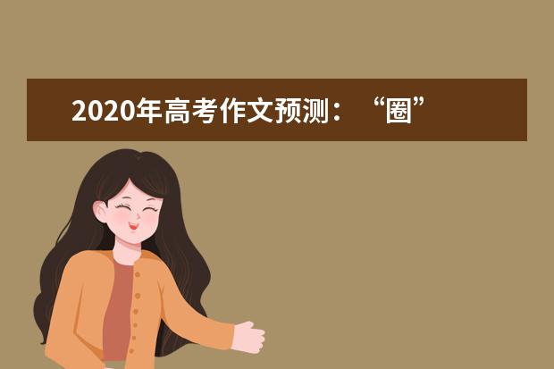 2020年高考作文预测：“圈”