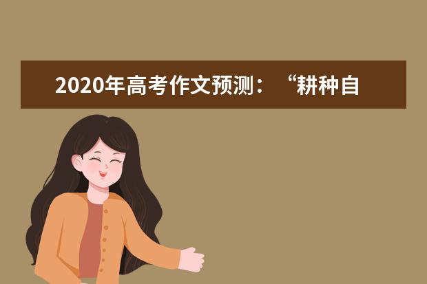 2020年高考作文预测：“耕种自己的土地”