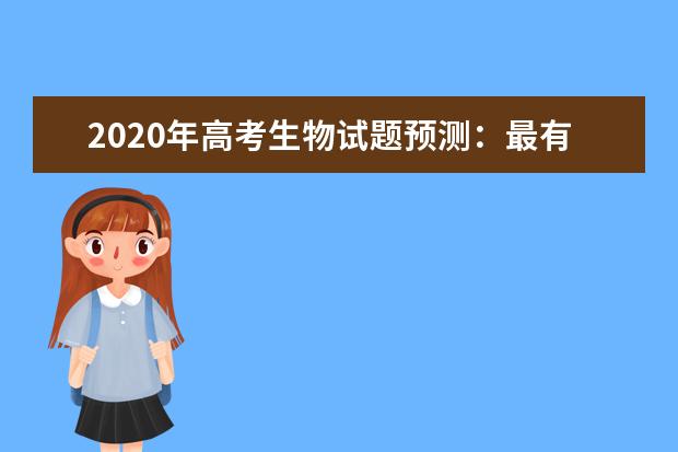 2020年高考生物试题预测：最有可能考的50道题