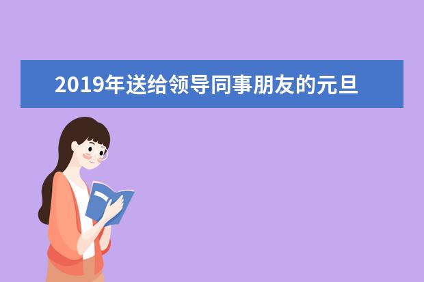 2019年送给领导同事朋友的元旦微信祝福语